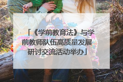 《学前教育法》与学前教师队伍高质量发展研讨交流活动举办