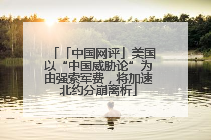 「中国网评」美国以“中国威胁论”为由强索军费，将加速北约分崩离析