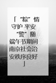 “粽”情守护 平安“警”随 端午节期间南京社会治安秩序良好