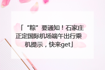 “粽”要通知！石家庄正定国际机场端午出行乘机提示，快来get