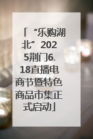“乐购湖北”2025荆门6.18直播电商节暨特色商品市集正式启动