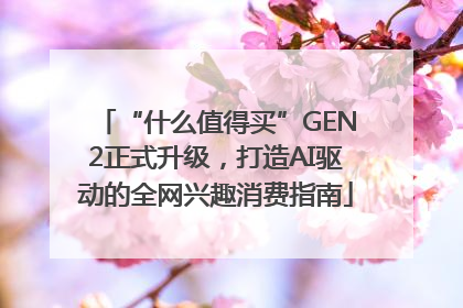 “什么值得买”GEN2正式升级，打造AI驱动的全网兴趣消费指南