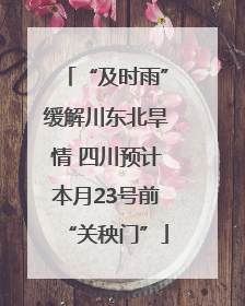 “及时雨”缓解川东北旱情 四川预计本月23号前“关秧门”