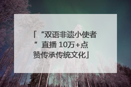 “双语非遗小使者”直播 10万+点赞传承传统文化