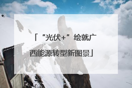 “光伏+”绘就广西能源转型新图景