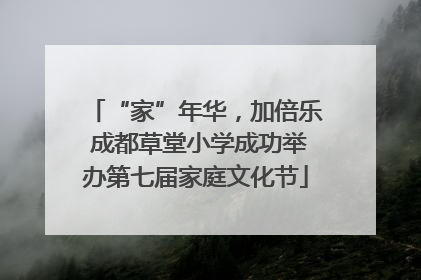 “家”年华，加倍乐 成都草堂小学成功举办第七届家庭文化节