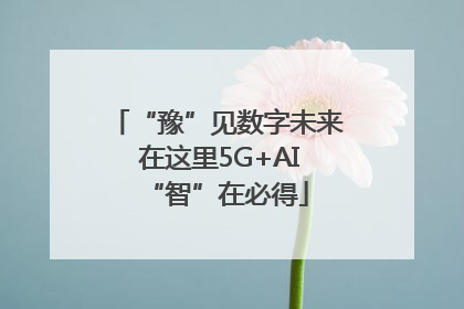 “豫”见数字未来 在这里5G+AI“智”在必得