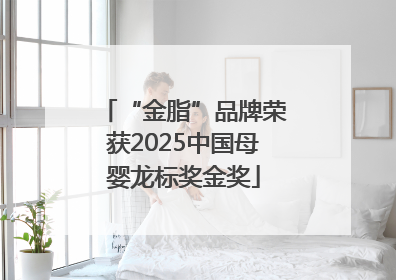 “金脂”品牌荣获2025中国母婴龙标奖金奖