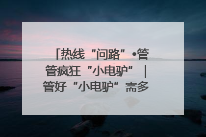 热线“问路”•管管疯狂“小电驴”｜管好“小电驴”需多部门形成合力