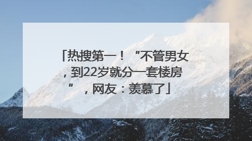 热搜第一！“不管男女，到22岁就分一套楼房”，网友：羡慕了