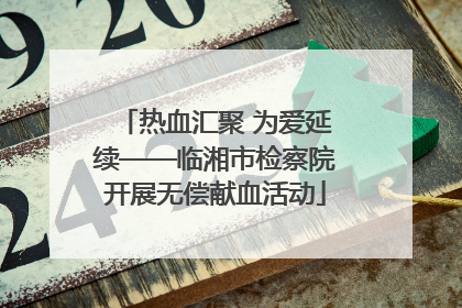 热血汇聚 为爱延续——临湘市检察院开展无偿献血活动