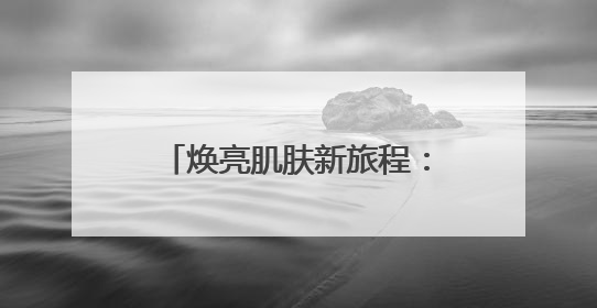 焕亮肌肤新旅程：祛斑产品科学解析