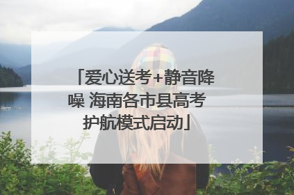 爱心送考+静音降噪 海南各市县高考护航模式启动