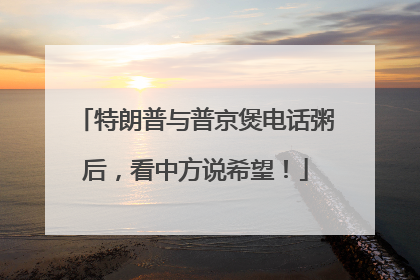 特朗普与普京煲电话粥后，看中方说希望！