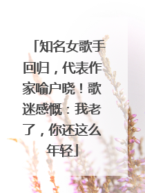 知名女歌手回归，代表作家喻户晓！歌迷感慨：我老了，你还这么年轻