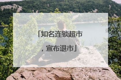 知名连锁超市，宣布退市