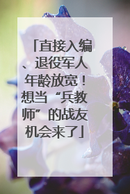直接入编、退役军人年龄放宽！想当“兵教师”的战友机会来了