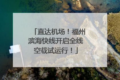 直达机场！福州滨海快线开启全线空载试运行！