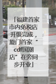 福建首家市内免税店升级完成，厦门首家“cdf国潮店”在旁同步开业