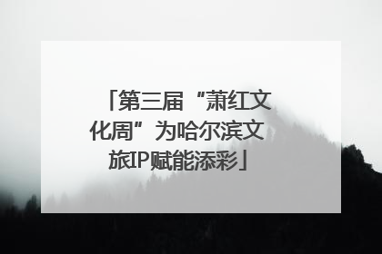 第三届“萧红文化周”为哈尔滨文旅IP赋能添彩