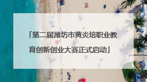 第二届潍坊市黄炎培职业教育创新创业大赛正式启动
