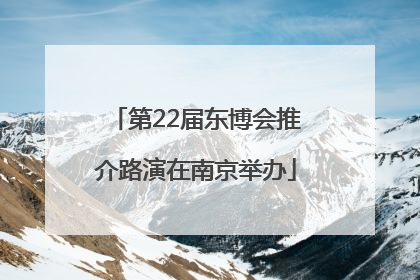 第22届东博会推介路演在南京举办
