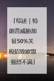 综述｜特朗普威胁加征50%关税招致欧盟强烈不满