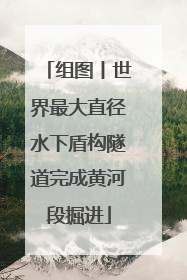 组图丨世界最大直径水下盾构隧道完成黄河段掘进