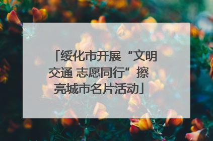 绥化市开展“文明交通 志愿同行”擦亮城市名片活动