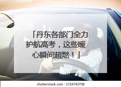 丹东各部门全力护航高考，这些暖心瞬间超燃！