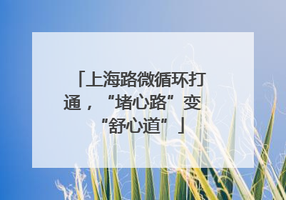 上海路微循环打通，“堵心路”变“舒心道”