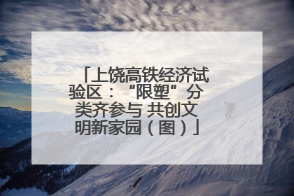 上饶高铁经济试验区：“限塑”分类齐参与 共创文明新家园（图）