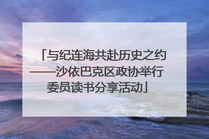 与纪连海共赴历史之约——沙依巴克区政协举行委员读书分享活动