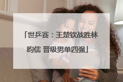 世乒赛：王楚钦战胜林昀儒 晋级男单四强