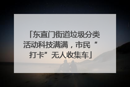 东直门街道垃圾分类活动科技满满，市民“打卡”无人收集车