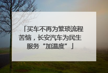 买车不再为繁琐流程苦恼，长安汽车为民生服务“加温度”