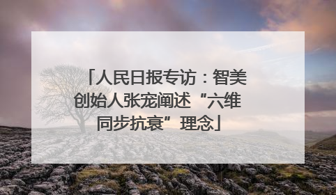 人民日报专访：智美创始人张宠阐述“六维同步抗衰”理念
