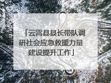 云霄县县长带队调研社会应急救援力量建设提升工作