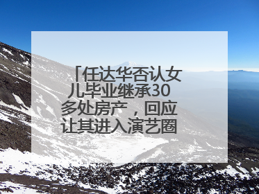 任达华否认女儿毕业继承30多处房产，回应让其进入演艺圈：她喜欢就好