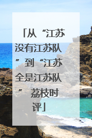从“江苏没有江苏队”到“江苏全是江苏队” 荔枝时评