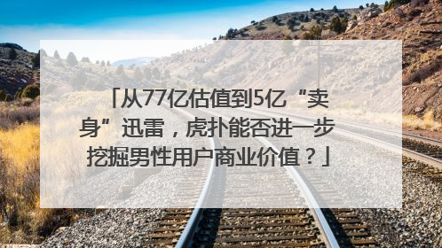 从77亿估值到5亿“卖身”迅雷，虎扑能否进一步挖掘男性用户商业价值？