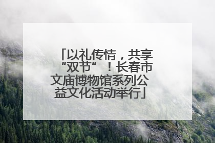 以礼传情，共享“双节”！长春市文庙博物馆系列公益文化活动举行