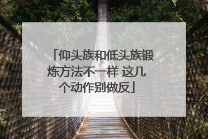 仰头族和低头族锻炼方法不一样 这几个动作别做反