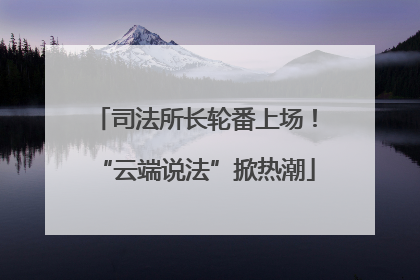 司法所长轮番上场！“云端说法”掀热潮
