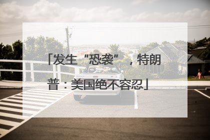 发生“恐袭”，特朗普：美国绝不容忍