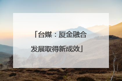 台媒：厦金融合发展取得新成效