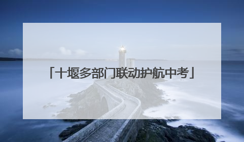 十堰多部门联动护航中考