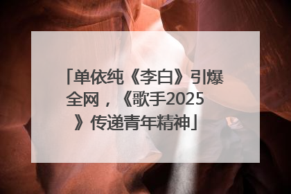 单依纯《李白》引爆全网，《歌手2025》传递青年精神