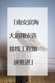 南安滨海大道翔安连接线工程加速推进