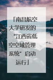 南昌航空大学研发的“江西省低空空域管理系统”启动运行